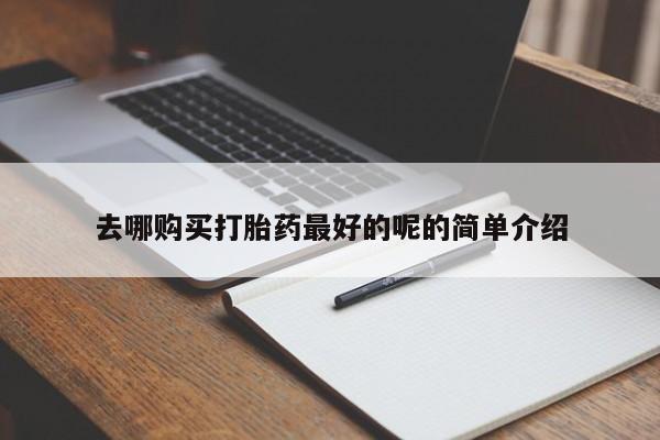 私人医院能开打胎药吗去哪购买打胎药最好的呢的简单介绍