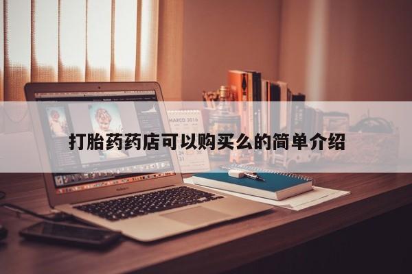 私人医院能开打胎药吗打胎药药店可以购买么的简单介绍